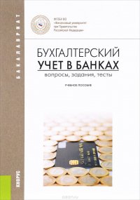 Бухгалтерский учет в банках. Вопросы, задания, тесты (для бакалавров). Учебное пособие