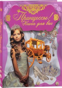 Принцессы! Книга для вас