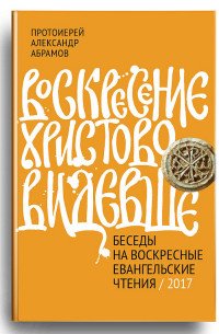 Воскресение Христово видевше. Беседы на воскресные евангельские чтения