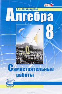 Алгебра. 8 класс. Самостоятельные работы. К учебнику А. Г. Мордковича