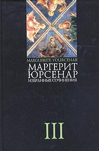 Маргерит Юрсенар. Избранные сочинения. В 3 томах. Том 3