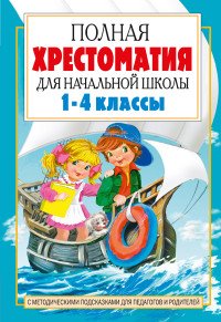 Полная хрестоматия для начальной школы. С методическими подсказками для педагогов и родителей. В 2 книгах. Книга. 2 ( 1-4 класс)