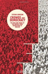 Crowds and Democracy: The Idea and Image of the Masses from Revolution to Fascism (Columbia Themes in Philosophy, Social Criticism, and the Arts)