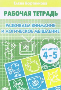 Развиваем внимание и логическое мышление. Рабочая тетрадь. Для детей 4-5 лет