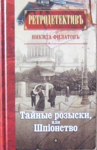 Тайные розыски, или Шпiонство. Правдивое жизнеописание офицера российской секретной службы, литератора и патриота Фаддея Венедиктовича Булгарина