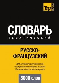 Русско-французский тематический словарь. Для активного изучения слов и закрепления словарного запаса. Кириллическая транслитерация. 5000 слов