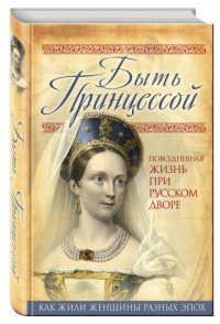 Быть принцессой. Повседневная жизнь при русском дворе