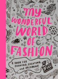 My Wonderful World of Fashion: A Book for Drawing, Creating and Dreaming