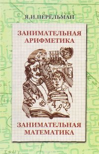 Занимательная арифметика. Загадки и диковинки в мире чисел. Занимательная математика