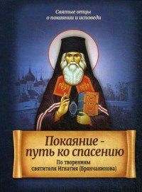 Покаяние - путь ко спасению. По творениям святителя Игнатия (Брянчанинова)