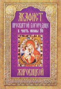 Акафист Пресвятой Богородице в честь иконы Ее Жировицкой