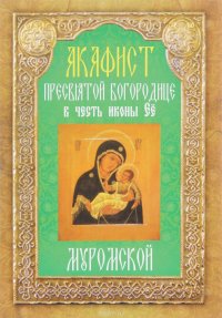 Акафист Пресвятой Богородице в честь иконы Ее Муромской