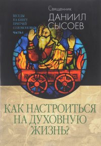 Беседы на книгу притчей Соломоновых. В 3 частях. Часть 1. Как настроиться на духовную жизнь