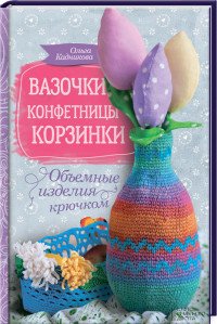 Вазочки, конфетницы, корзинки. Объемные изделия крючком