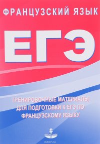 ЕГЭ. Французский язык. Тренировочные материалы для подготовки к ЕГЭ по французскому языку. Учебное пособие