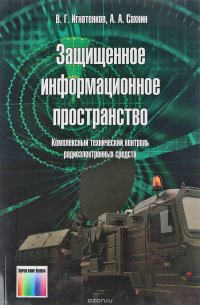 В. Г. Игнатенков, А. А. Сахина - «Защищенное информационное пространство. Комплексный технический контроль радиоэлектронных средств»