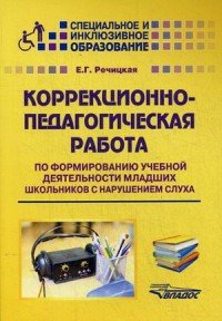 Коррекционно-педагогическая работа по формированию учебной деятельности младших школьников с нарушением слуха. Учебно-методическое пособие