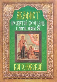 Акафист Пресвятой Богородице в честь иконы Ее Боголюбской