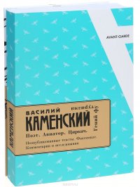 Василий Каменский. Поэт. Авиатор. Циркач. Гений футуризма. Неопубликованные тексты. Факсимиле. Комментарии и исследования