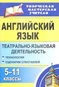 Английский язык. 5-11 классы. Театрально-языковая деятельность. Технология, сценарии спектаклей