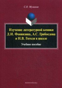 Изучение литературной комики Д. И. Фонвизина, А. С. Грибоедова и Н. В. Гоголя в школе. Учебное пособие