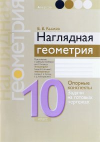 Наглядная геометрия. 10 класс. Опорные конспекты. Задачи на готовых чертежах