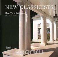 New Classicists: Ken Tate Architect, Selected Houses Volume Two