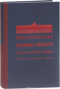 Императорская Академия художеств в культуре Нового времени. Достижения. Образование. Личности