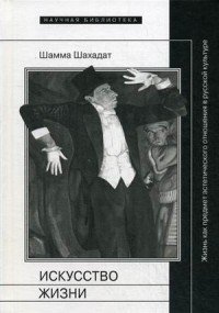 Искусство жизни. Жизнь как предмет эстетического отношения в русской культуре XVI-XX веков