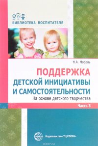 Поддержка детской инициативы и самостоятельности на основе детского творчества. В 3 частях. Часть 3