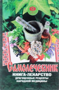 Самолечебник. Книга-лекарство. Драгоценные рецепты народной медицины