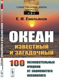 Океан известный и загадочный. 100 познавательных очерков от знаменитого океанолога