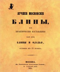 Лучшие московские блины, или Практические наставления, как печь блины и оладьи, состоящие из 24 правил