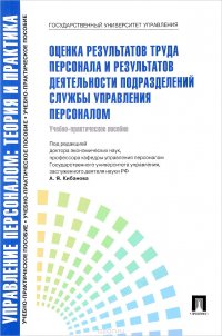 Управление персоналом. Теория и практика. Оценка результатов труда персонала и результатов деятельности подразделений службы управления персоналом. Учебно-практическое пособие