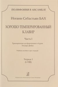 Иоганн Себастьян Бах. Хорошо темперированный клавир. Часть 1. Транскрипция для фортепиано в 4 руки Теодора Дюбуа. Учебное пособие. В 3 тетрадях. Тетрадь 1 (I-VIII)