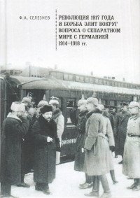 Революция 1917 года и борьба элит вокруг вопроса о сепаратном мире с Германией. 1914-1918 гг