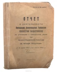 Отчет о деятельности Президиума Ленинградской Губернской коллегии защитников по уголовным и гражданским делам при Ленинградском Губсуде за четыре полугодия (с 15 марта 1923 г. по 1 апреля 192