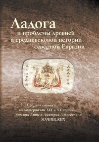 Ладога и проблемы древней и средневековой истории северной Евразии