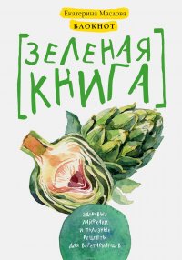 Блокнот для записи рецептов. Зеленая книга. Здоровые лайфхаки и полезные рецепты для вегетарианцев (Артишок)