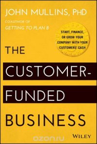 The Customer??“Funded Business: Start, Finance, or Grow Your Company with Your Customers??? Cash