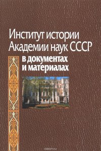 Институт истории Академии наук СССР в документах и материалах. Выпуск 1