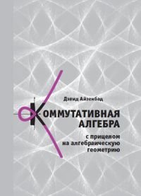 Коммутативная алгебра с прицелом на алгебраическую геометрию