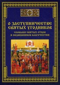 О заступничестве святых угодников - словами святых отцов и подвижников благочестия