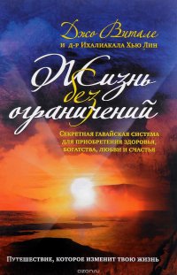 Жизнь без ограничений. Секретная гавайская система для приобретения здоровья, богатства, любви и счастья