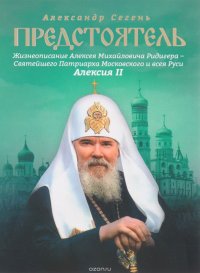 Предстоятель. Жизнеописание Святейшего Патриарха Московского и всея Руси Алексия II