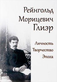  - «Рейнгольд Морицевич Глиэр. Личность. Творчество. Эпоха»