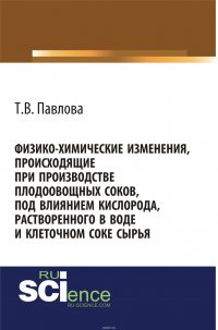 Т. В. Павлова - «Физико-химические изменения, происходящие при производстве плодоовощных соков, под влиянием кислорода, растворенного в воде и клеточном соке сырья»