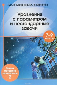 Уравнения с параметром и нестандартные задачи. 7-9 класс. Живая методика математики - 2