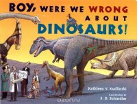 Boy, Were We Wrong About Dinosaurs!