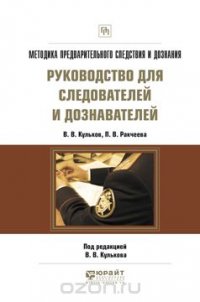 Методика предварительного следствия и дознания. Руководство для следователей и дознавателей. Практическое пособие